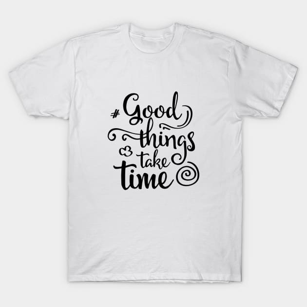 good things take time T-Shirt by raadalzoubi1